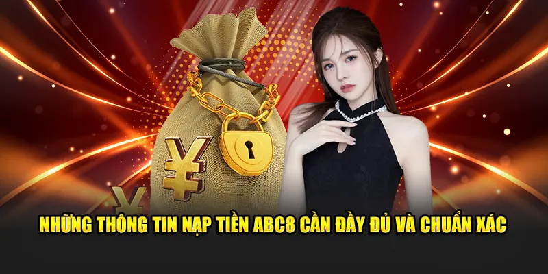 Những thông tin nạp tiền ABC8 cần đầy đủ và chuẩn xác